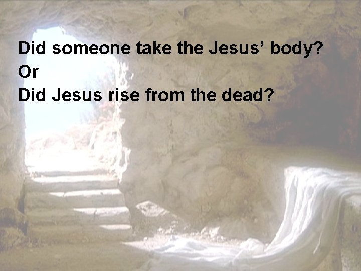 Did someone take the Jesus’ body? Or Did Jesus rise from the dead? 