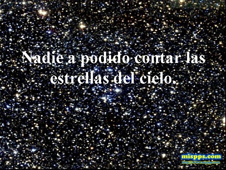 Nadie a podido contar las estrellas del cielo. 