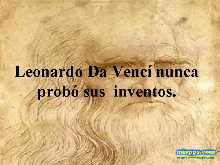 Leonardo Da Vencí nunca probó sus inventos. 