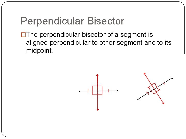 Perpendicular Bisector �The perpendicular bisector of a segment is aligned perpendicular to other segment