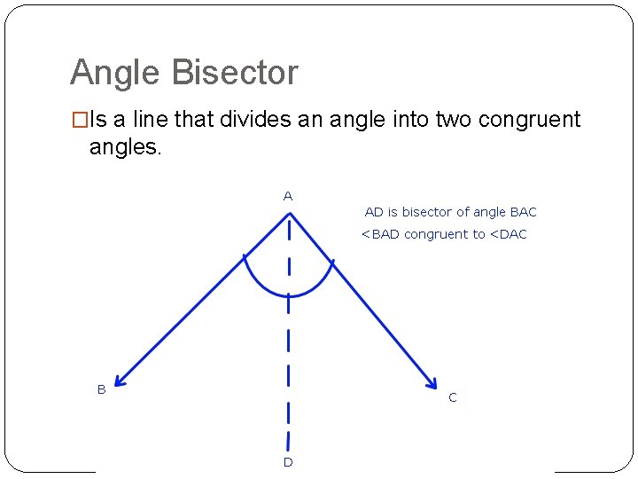 Angle Bisector �Is a line that divides an angle into two congruent angles. 