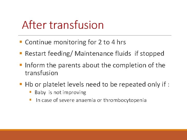 After transfusion § Continue monitoring for 2 to 4 hrs § Restart feeding/ Maintenance