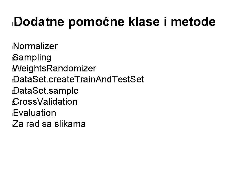 Dodatne pomoćne klase i metode � Normalizer � Sampling � Weights. Randomizer � Data.