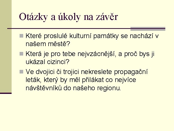 Otázky a úkoly na závěr n Které proslulé kulturní památky se nachází v našem