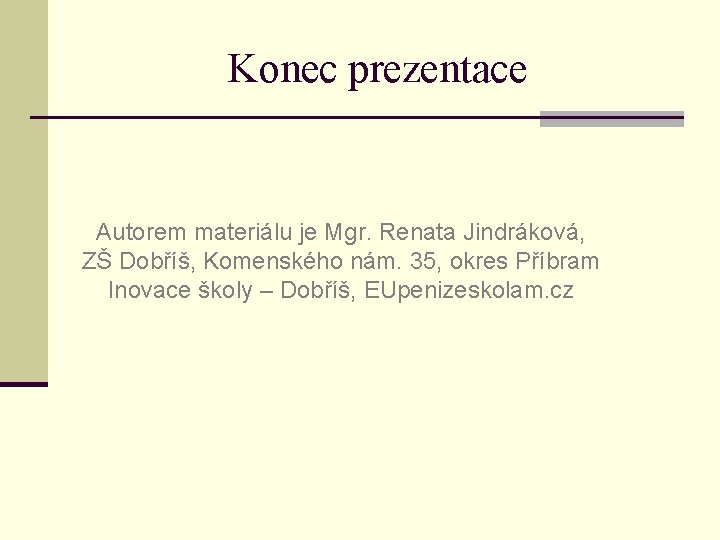 Konec prezentace Autorem materiálu je Mgr. Renata Jindráková, ZŠ Dobříš, Komenského nám. 35, okres