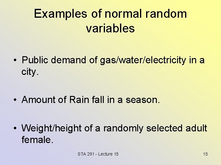 Examples of normal random variables • Public demand of gas/water/electricity in a city. •