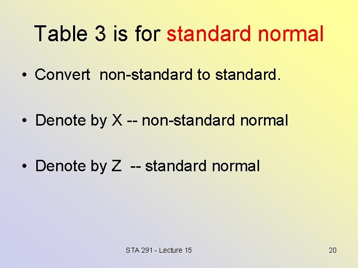 Table 3 is for standard normal • Convert non-standard to standard. • Denote by