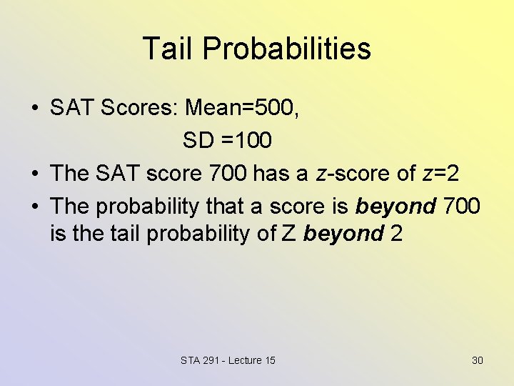Tail Probabilities • SAT Scores: Mean=500, SD =100 • The SAT score 700 has