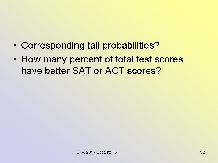  • Corresponding tail probabilities? • How many percent of total test scores have