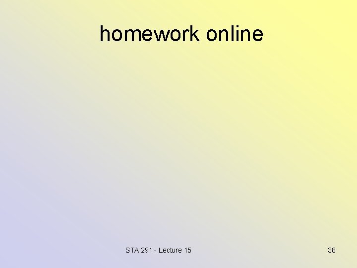 homework online STA 291 - Lecture 15 38 