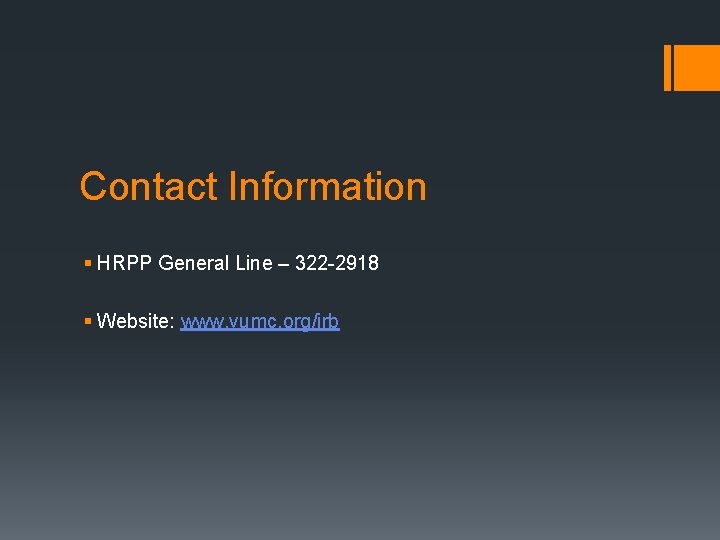 Contact Information § HRPP General Line – 322 -2918 § Website: www. vumc. org/irb
