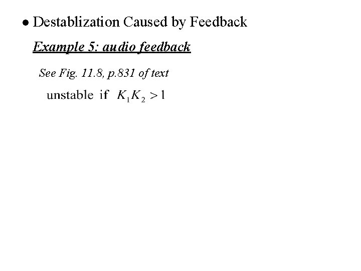 l Destablization Caused by Feedback Example 5: audio feedback See Fig. 11. 8, p. l Destablization Caused by Feedback Example 5: audio feedback See Fig. 11. 8, p.