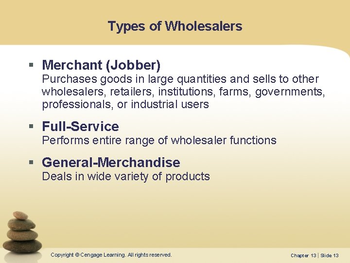Types of Wholesalers § Merchant (Jobber) Purchases goods in large quantities and sells to