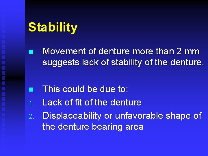Stability n Movement of denture more than 2 mm suggests lack of stability of