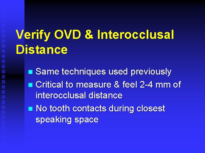 Verify OVD & Interocclusal Distance Same techniques used previously n Critical to measure &