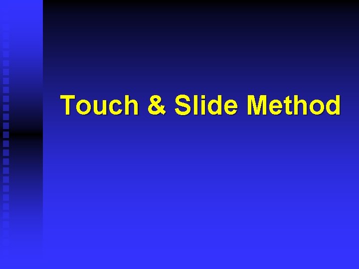 Touch & Slide Method 