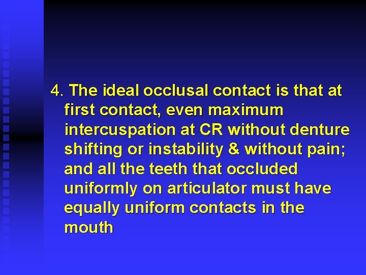 4. The ideal occlusal contact is that at first contact, even maximum intercuspation at