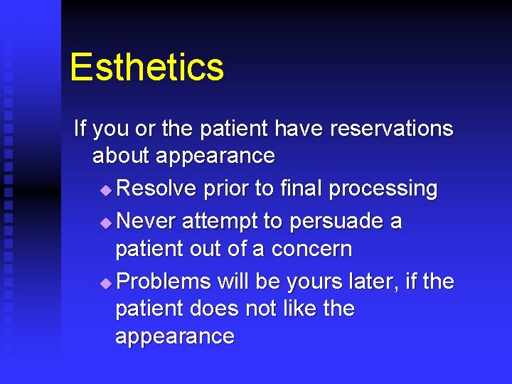 Esthetics If you or the patient have reservations about appearance u Resolve prior to