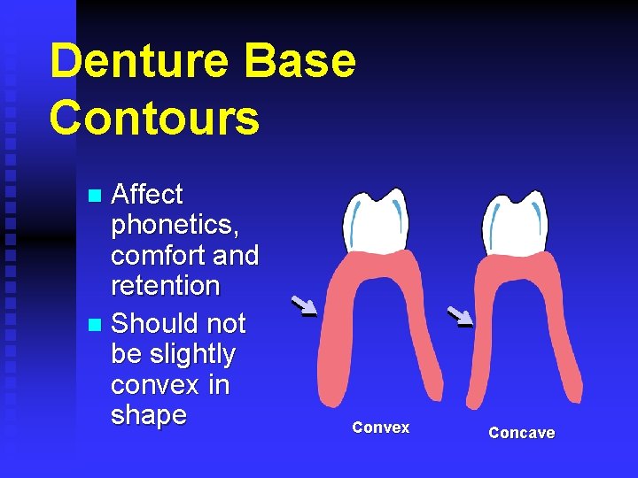 Denture Base Contours Affect phonetics, comfort and retention n Should not be slightly convex