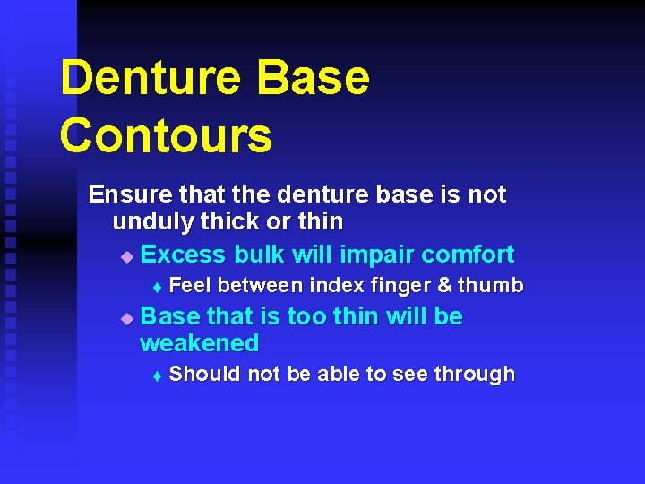 Denture Base Contours Ensure that the denture base is not unduly thick or thin