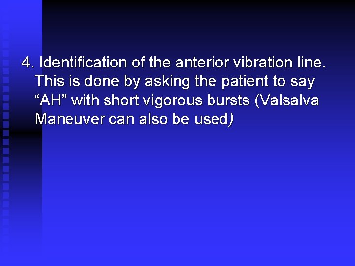 4. Identification of the anterior vibration line. This is done by asking the patient