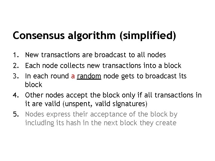 Consensus algorithm (simplified) 1. New transactions are broadcast to all nodes 2. Each node