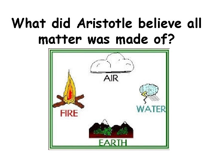 What did Aristotle believe all matter was made of? 