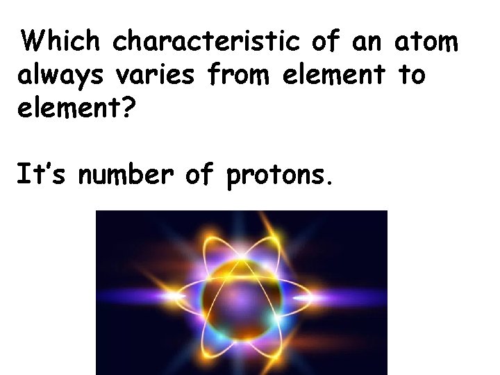 Which characteristic of an atom always varies from element to element? It’s number of