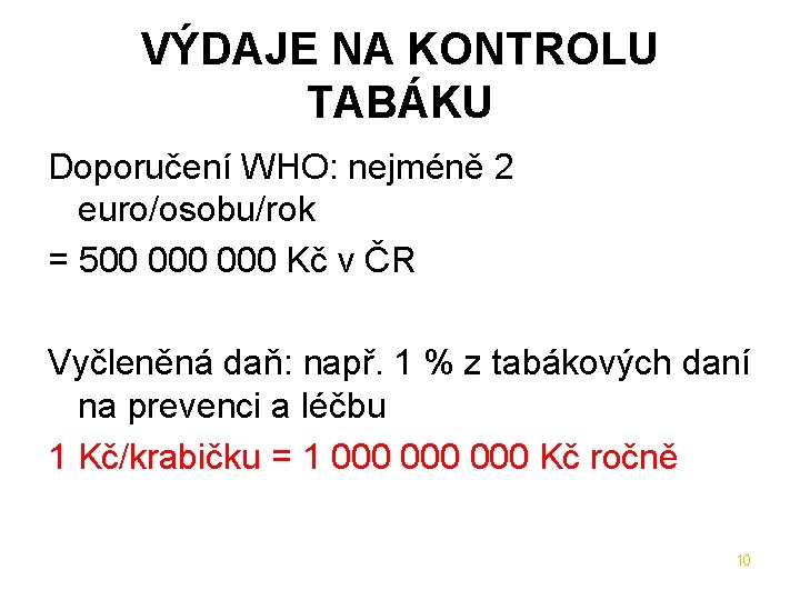 VÝDAJE NA KONTROLU TABÁKU Doporučení WHO: nejméně 2 euro/osobu/rok = 500 000 Kč v