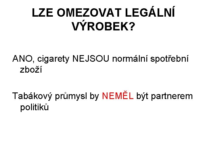 LZE OMEZOVAT LEGÁLNÍ VÝROBEK? ANO, cigarety NEJSOU normální spotřební zboží Tabákový průmysl by NEMĚL