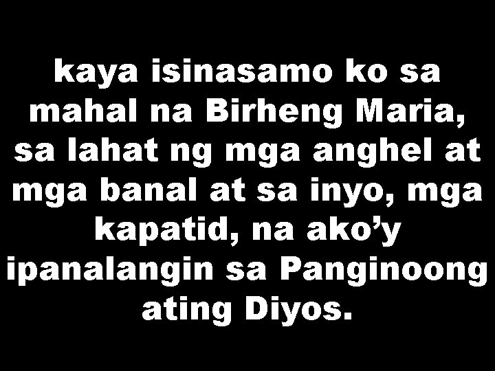 kaya isinasamo ko sa mahal na Birheng Maria, sa lahat ng mga anghel at