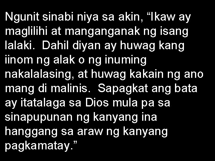 Ngunit sinabi niya sa akin, “Ikaw ay maglilihi at manganganak ng isang lalaki. Dahil