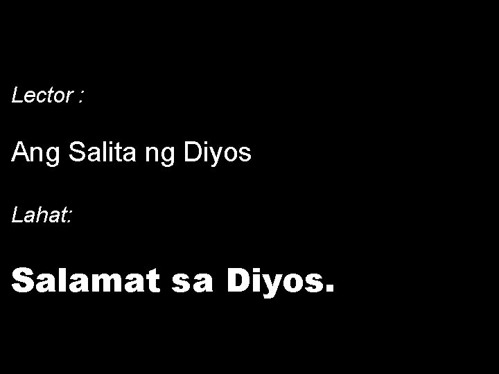 Lector : Ang Salita ng Diyos Lahat: Salamat sa Diyos. 