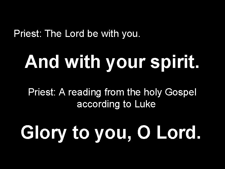Priest: The Lord be with you. And with your spirit. Priest: A reading from