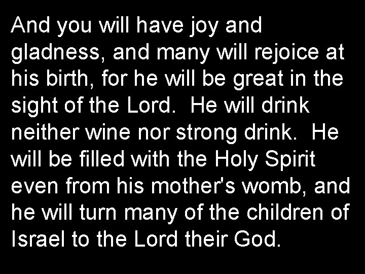 And you will have joy and gladness, and many will rejoice at his birth,