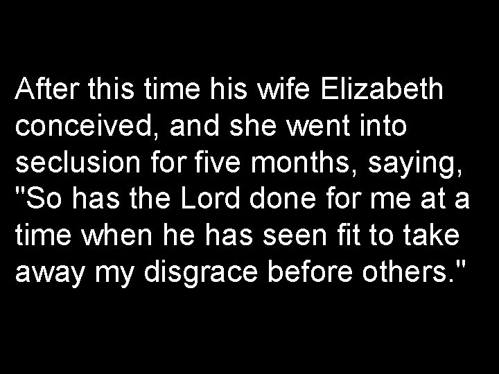 After this time his wife Elizabeth conceived, and she went into seclusion for five