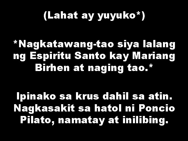 (Lahat ay yuyuko*) *Nagkatawang-tao siya lalang ng Espiritu Santo kay Mariang Birhen at naging