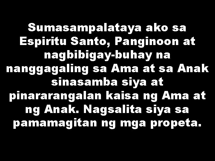 Sumasampalataya ako sa Espiritu Santo, Panginoon at nagbibigay-buhay na nanggagaling sa Ama at sa