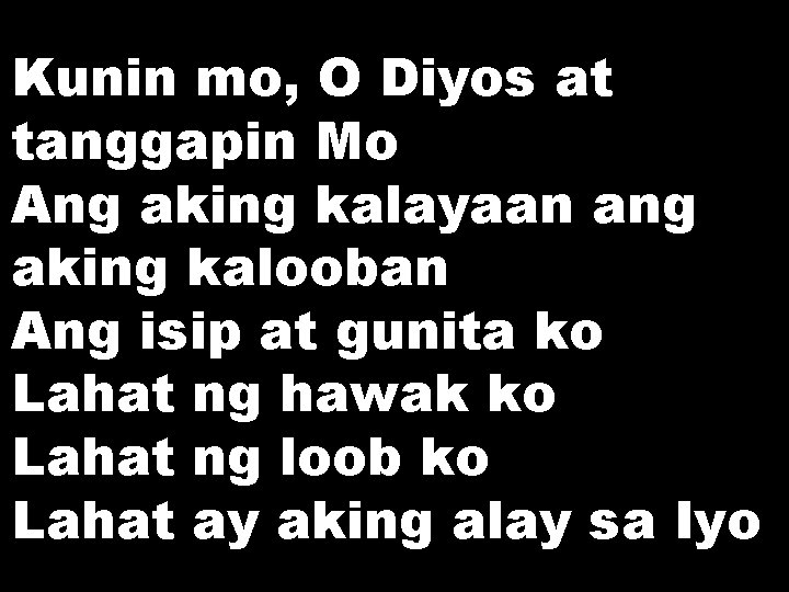 Kunin mo, O Diyos at tanggapin Mo Ang aking kalayaan ang aking kalooban Ang