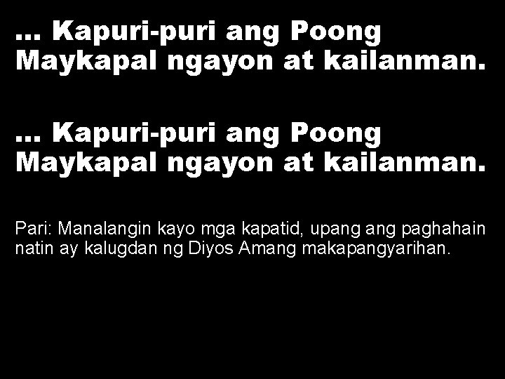 … Kapuri-puri ang Poong Maykapal ngayon at kailanman. Pari: Manalangin kayo mga kapatid, upang