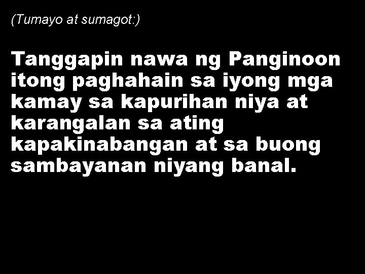 (Tumayo at sumagot: ) Tanggapin nawa ng Panginoon itong paghahain sa iyong mga kamay