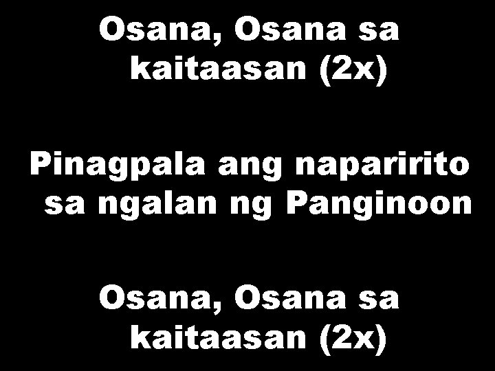 Osana, Osana sa kaitaasan (2 x) Pinagpala ang naparirito sa ngalan ng Panginoon Osana,