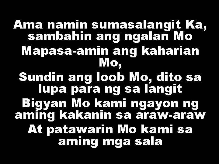 Ama namin sumasalangit Ka, sambahin ang ngalan Mo Mapasa-amin ang kaharian Mo, Sundin ang