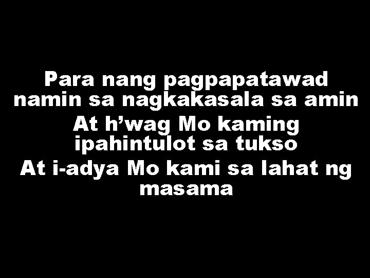 Para nang pagpapatawad namin sa nagkakasala sa amin At h’wag Mo kaming ipahintulot sa