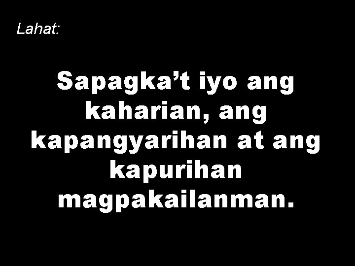 Lahat: Sapagka’t iyo ang kaharian, ang kapangyarihan at ang kapurihan magpakailanman. 