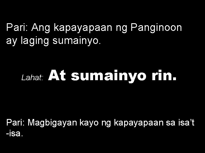 Pari: Ang kapayapaan ng Panginoon ay laging sumainyo. Lahat: At sumainyo rin. Pari: Magbigayan