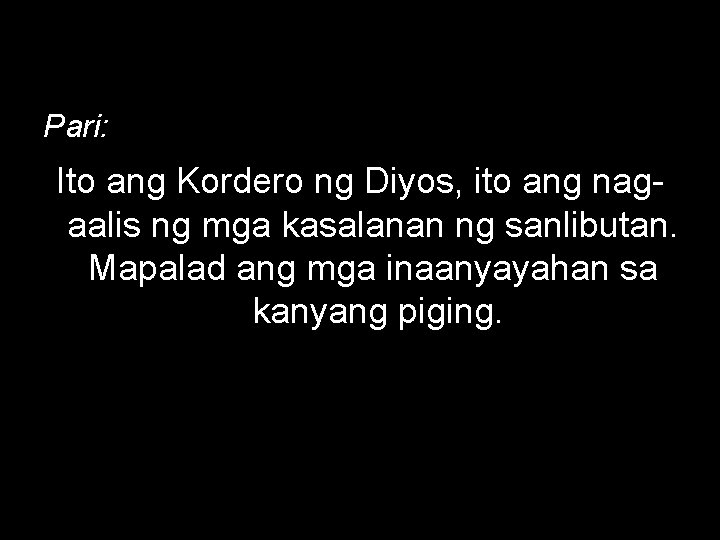 Pari: Ito ang Kordero ng Diyos, ito ang nagaalis ng mga kasalanan ng sanlibutan.