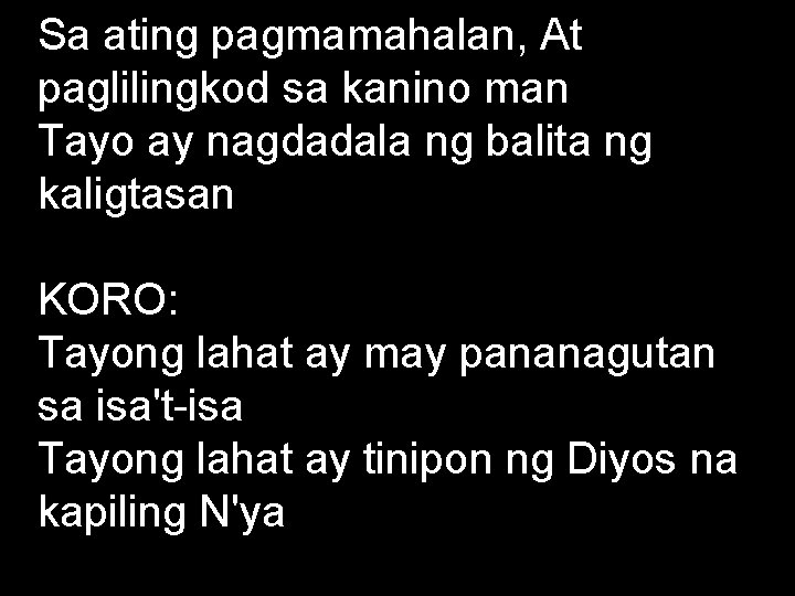 Sa ating pagmamahalan, At paglilingkod sa kanino man Tayo ay nagdadala ng balita ng