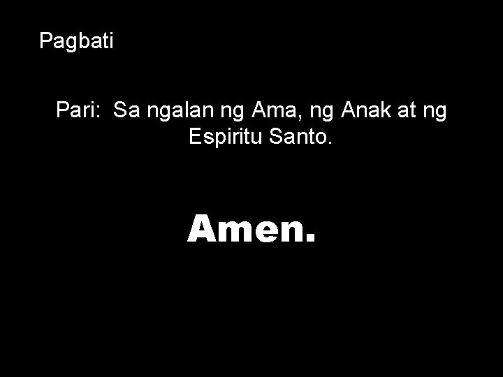 Pagbati Pari: Sa ngalan ng Ama, ng Anak at ng Espiritu Santo. Amen. 