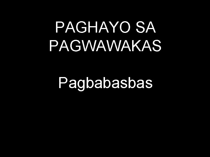 PAGHAYO SA PAGWAWAKAS Pagbabasbas 